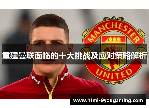 重建曼联面临的十大挑战及应对策略解析