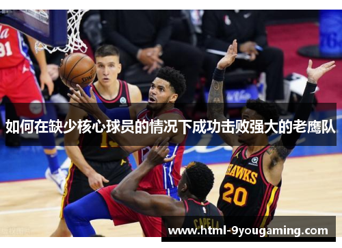 如何在缺少核心球员的情况下成功击败强大的老鹰队
